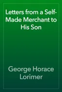 Letters from a Self-Made Merchant to His Son